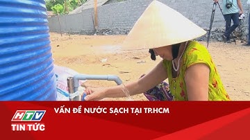 VẤN ĐỀ NƯỚC SẠCH TẠI TP.HCM | HTV TIN TỨC