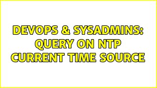 DevOps & SysAdmins: Query on NTP current time source Wealth