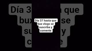 ddia 37 hasta que bux vlogs se suscriba y comente