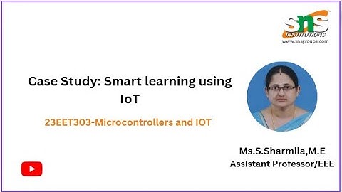 Case study: Smart learning using IoT| Microcontrollers and IOT | SNS Institutions