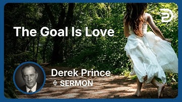 The Goal Is Love | Part 1 - Seven Steps to Revival | Derek Prince