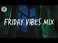 Friday vibes daily chill mix