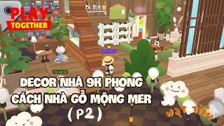 Play Together | Hướng Dẫn Decor Nhà 9K Phong Cách Nhà Gỗ Mộng Mer (P2 ) | Hạt Tiêu