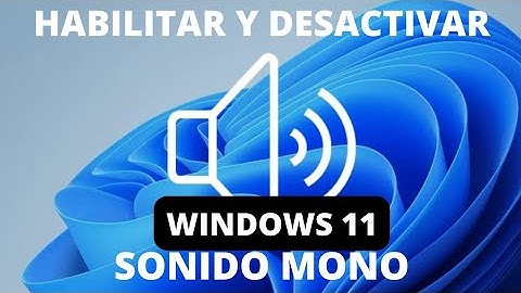 COMO HABILITAR EL AUDIO MONO EN WINDOWS 11