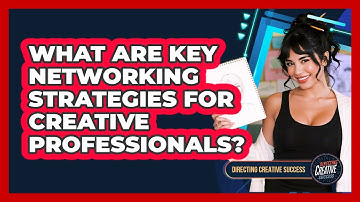 What Are Key Networking Strategies For Creative Professionals?