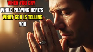 When You Cry While Praying — Here’s What God Is Telling You!