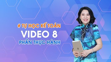 Chương trình tự học thực hành kế toán (video 8) phần thực hành |Cô Quỳnh kế toán