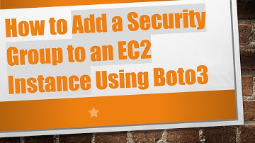 How to Add a Security Group to an EC2 Instance Using Boto3