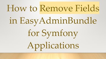How to Remove Fields in EasyAdminBundle for Symfony Applications
