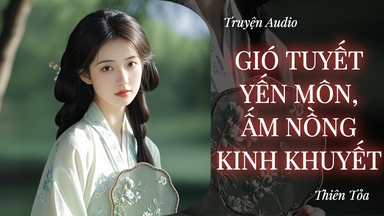 [Truyện Audio] GIÓ TUYẾT YẾN MÔN, ẤM NỒNG KINH KHUYẾT || Thiên Tỏa