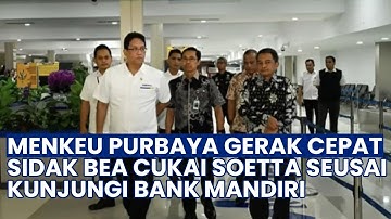 GERAK CEPAT! Menkeu Purbaya Langsung Sidak Bea Cukai Soetta Seusai Kunjungi Bank Mandiri