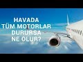 UÇAĞIN HAVADA TÜM MOTORLARI DURURSA NE OLUR?