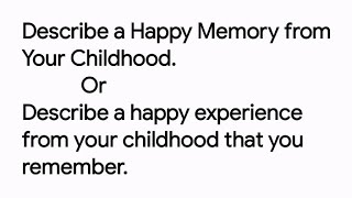 Describe a Happy Memory from Your Childhood or a experience from your childhood that you remember