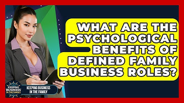 What Are The Psychological Benefits Of Defined Family Business Roles?
