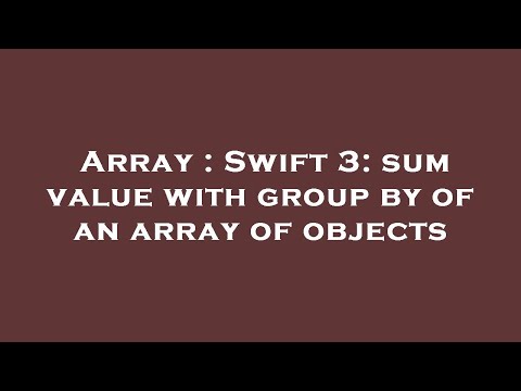 Array : Swift 3: sum value with group by of an array of objects