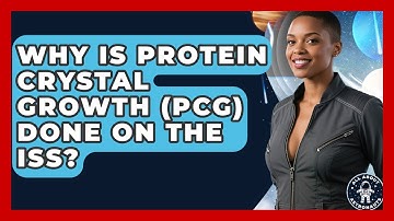 Why Is Protein Crystal Growth (PCG) Done On The ISS? - All About Astronauts