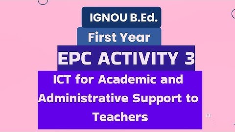 ICT for Academic and Administrative Support to Teachers, IGNOU B.Ed. First Year EPC Activity