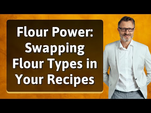 Flour Power: Swapping Flour Types in Your Recipes