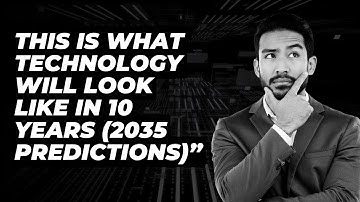 This Is What Technology Will Look Like in 10 Years (2035 Predictions)”