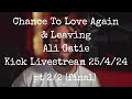 Chance To Love Again & Leaving @AliGatie Kick Livestream 25/4/24 pt 2/2 (final)