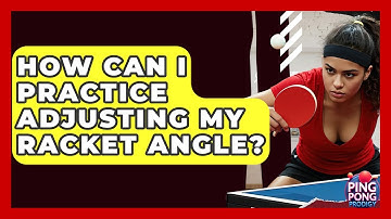 How Can I Practice Adjusting My Racket Angle? - Ping Pong Prodigy