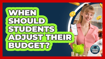 When Should Students Adjust Their Budget?