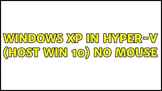 Windows XP in Hyper-V (Host Win 10) No Mouse