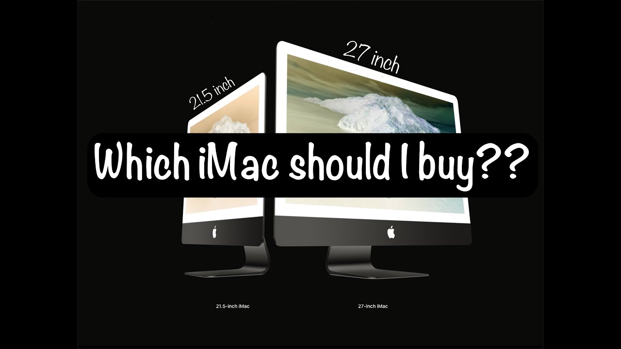 Which IMac Should I Buy 21 5 OR 27 4K Vs 5K YouTube which-imac-should-i-buy-21-5-or-27-4k-vs-5k-youtube
