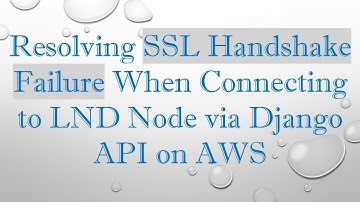 Resolving SSL Handshake Failure When Connecting to LND Node via Django API on AWS