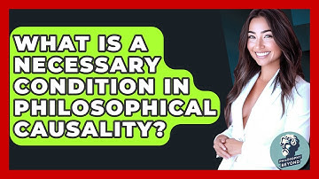 What Is A Necessary Condition In Philosophical Causality? - Philosophy Beyond