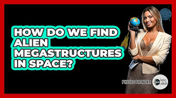 How Do We Find Alien Megastructures In Space? - Physics Frontier