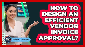 How To Design An Efficient Vendor Invoice Approval?