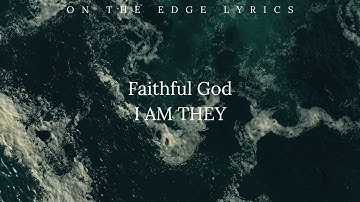 Faithful God- I AM THEY (Lyrics) | On The Edge Lyrics