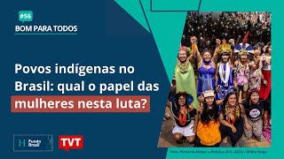 Bom Para Todos TVT - Povos indígenas no Brasil qual o papel das mulheres nesta luta