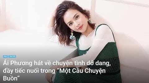 Ái Phương và chuyện tình dở dang trong "Một Câu Chuyện Buồn" của Nguyễn Minh Cường | NEWS