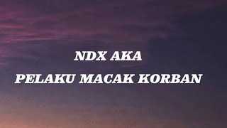 NDX AKA-PELAKU MACAK KORBAN | VERSI LIRIK LAGU