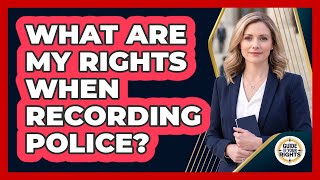 What Are My Rights When Recording Police? - Guide To Your Rights