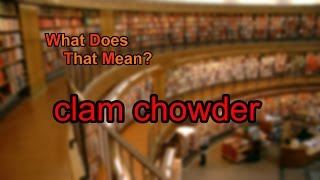 What does clam chowder mean?