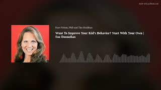 Want To Improve Your Kid’s Behavior? Start With Your Own | Sue Donnellan