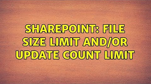Sharepoint: File size limit and/or update count limit (2 Solutions!!)