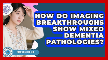 How Do Imaging Breakthroughs Show Mixed Dementia Pathologies? - Dementia Help Hub
