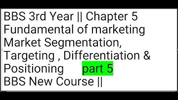 BBS 3rd Year Fundamental of marketing Market Segmentation, Targeting, Differentiation & Positioning