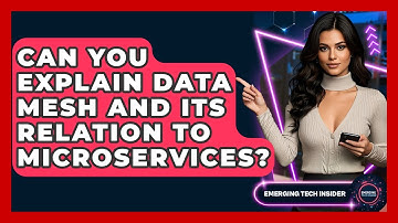 Can You Explain Data Mesh And Its Relation To Microservices? - Emerging Tech Insider