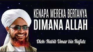 Kenapa Mereka Bertanya Dimana Allah - Habib Umar bin Hafidz