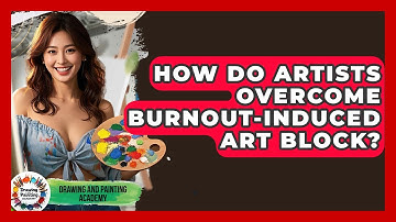 How Do Artists Overcome Burnout-induced Art Block? - Drawing and Painting Academy