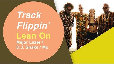 Lean On by Major Lazer/DJ Snake ft. Mo | Track Flippin