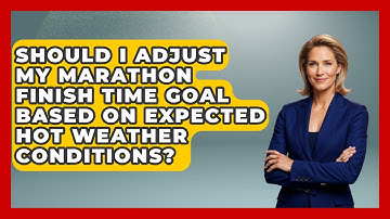 Should I Adjust My Marathon Finish Time Goal Based On Expected Hot Weather Conditions?