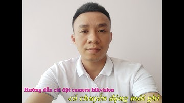 Hướng dẫn cài đặt ghi hình có chuyển động mới ghi cho camera hikvision ( MỚI NHẤT ,Xem là làm được )