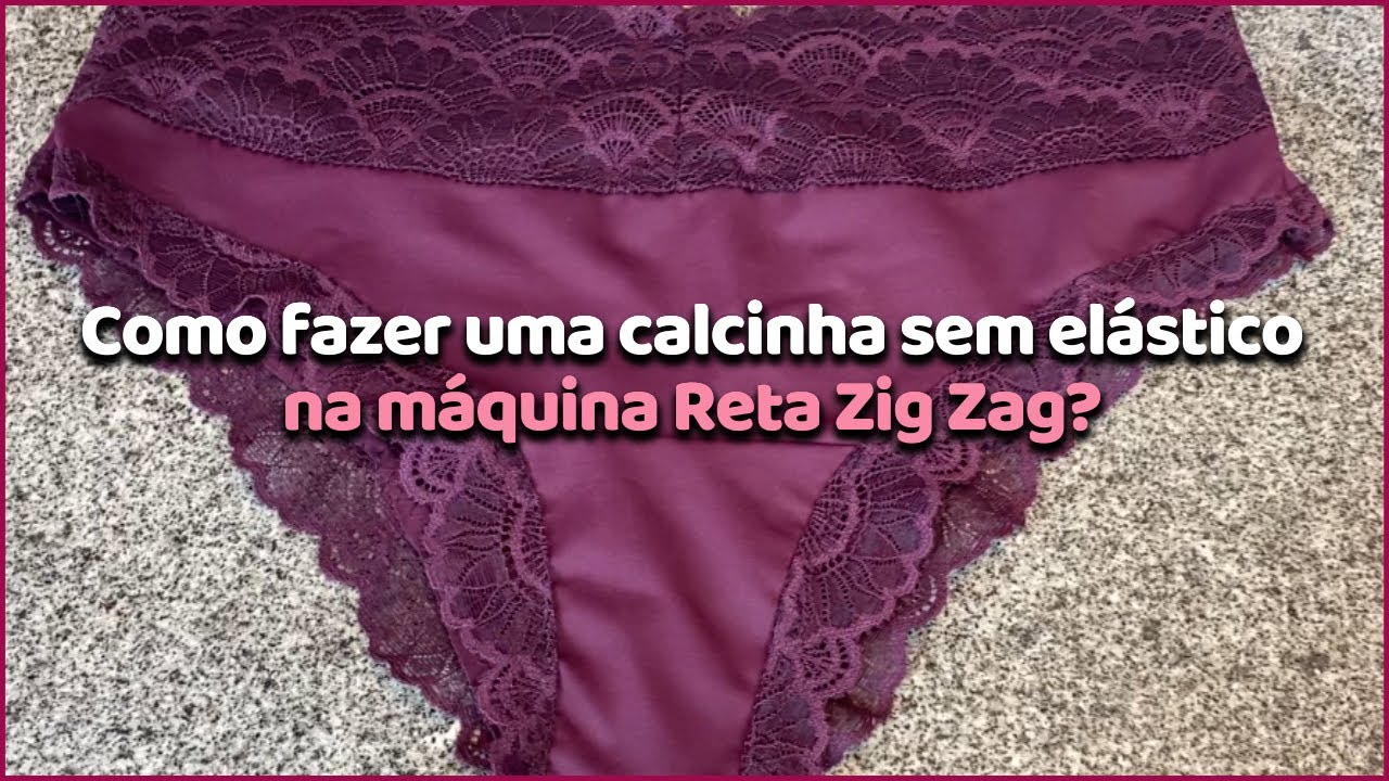 COMO COSTURAR UMA CALCINHA SEM ELÁSTICO NA MÁQUINA RETA ZIG ZAG?