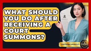 What Should You Do After Receiving A Court Summons? - Courtroom Chronicles
